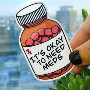5/$15 It's Okay to Need Meds Sticker Glossy Vinyl